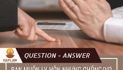 BẠN MUỐN LY HÔN NHƯNG CHỒNG/VỢ KHÔNG ĐỒNG Ý? VẬY PHẢI LÀM SAO?
